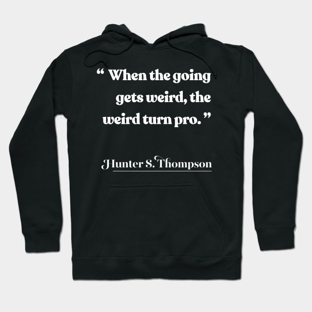 When the going gets weird, the weird turn pro / Hunter S Thompson Quote Hoodie by DankFutura